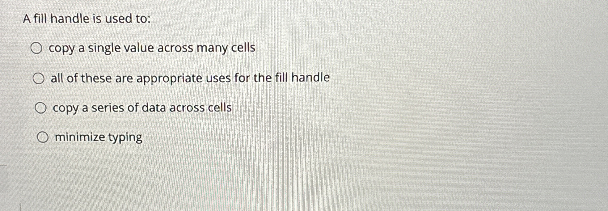  A fill handle is used to: copy a single value across