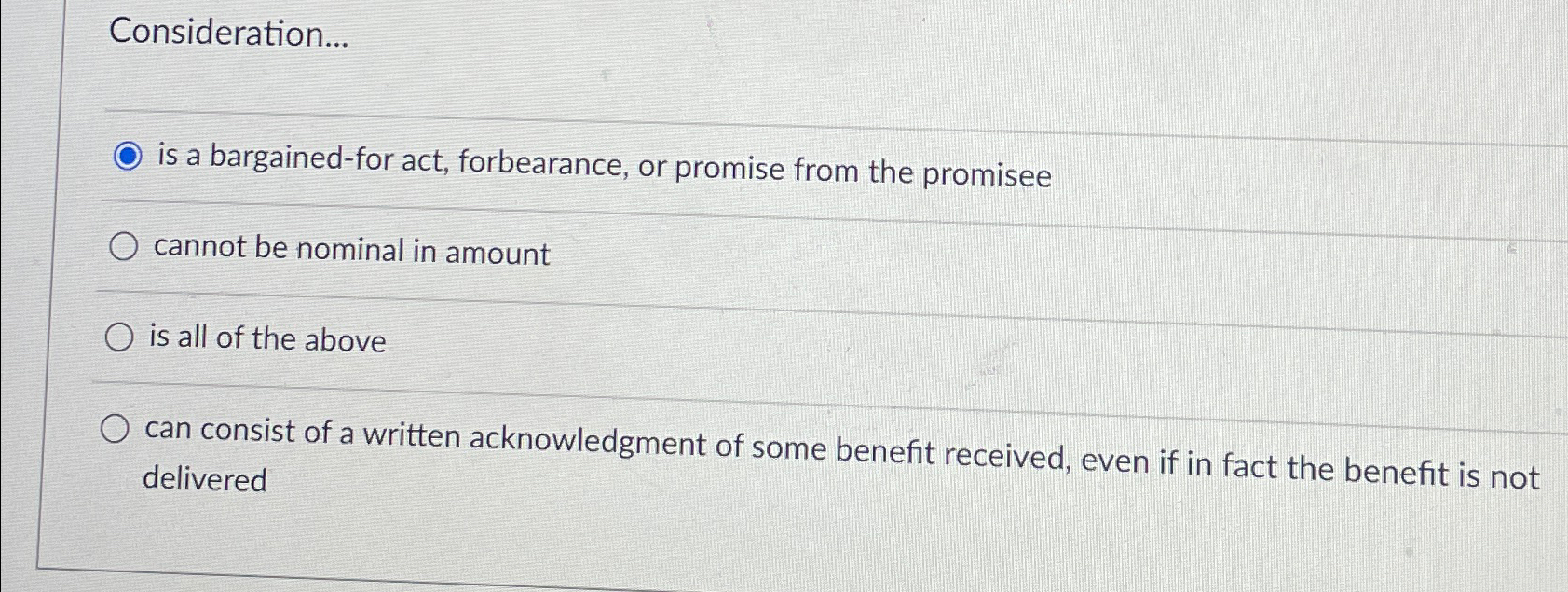  Consideration... is a bargained-for act, forbearance, or promise from the promisee