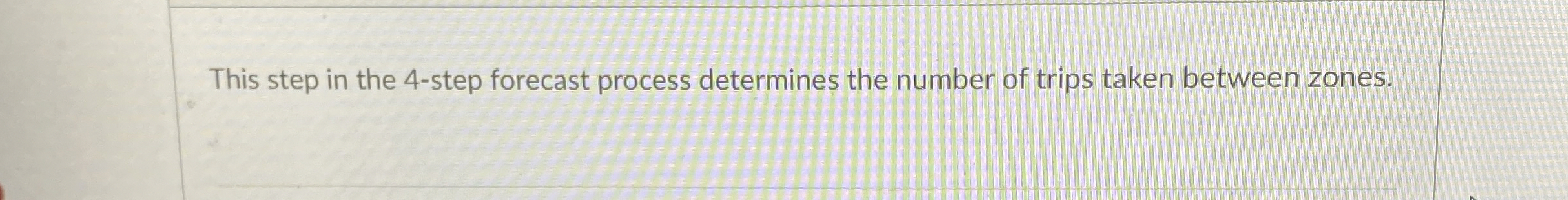  This step in the 4-step forecast process determines the number of