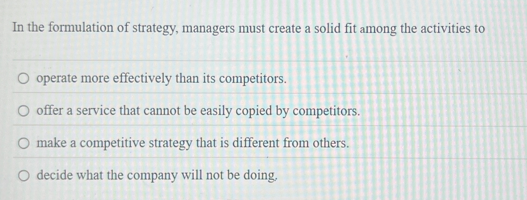  In the formulation of strategy, managers must create a solid fit