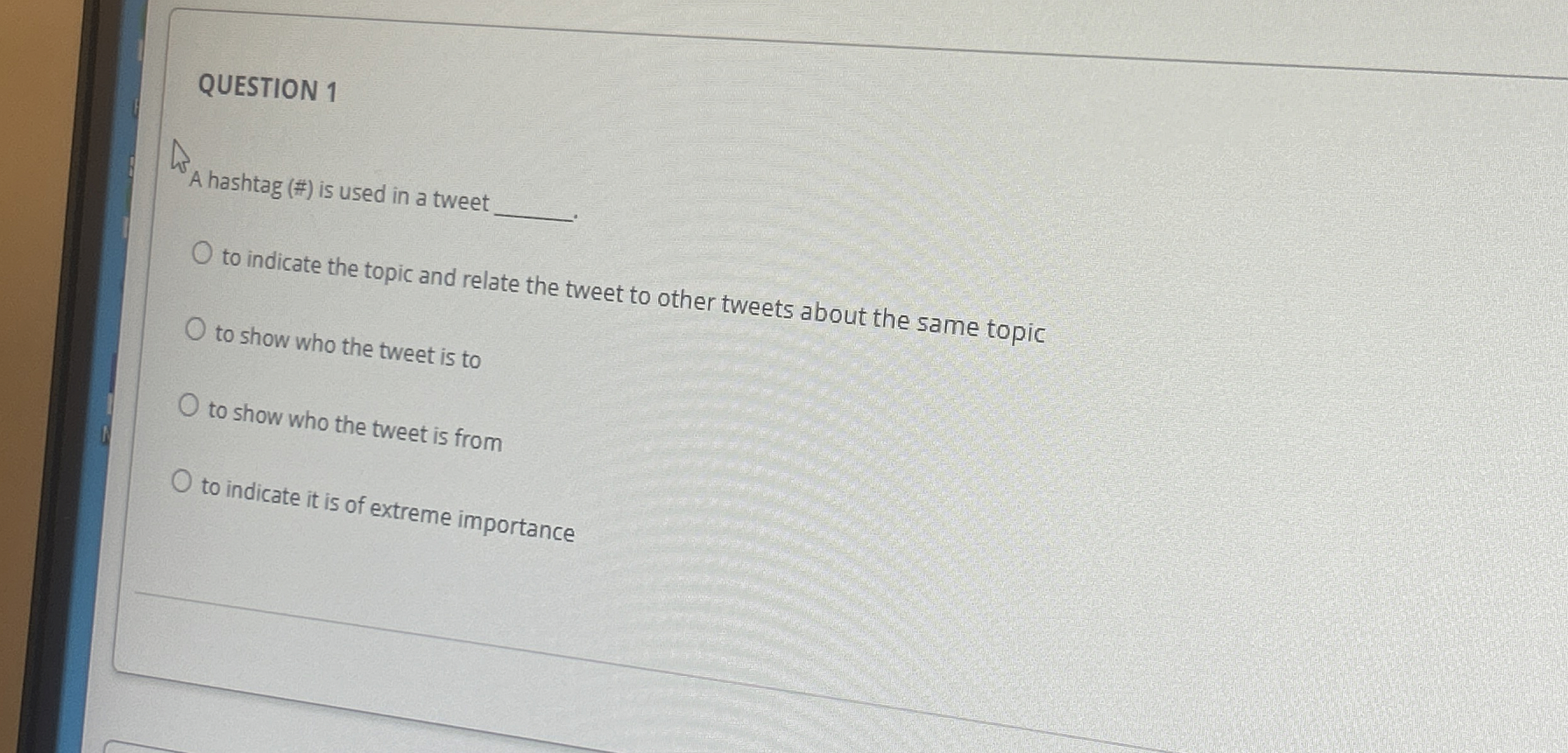  QUESTION 1 A hashtag (#) is used in a tweet to