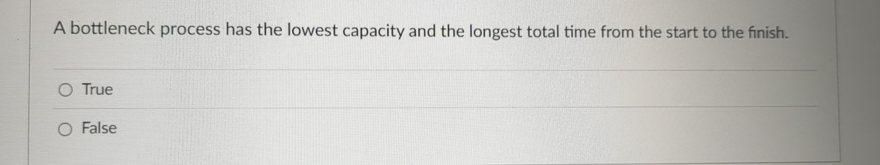  A bottleneck process has the lowest capacity and the longest total