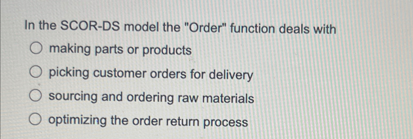  In the SCOR-DS model the "Order" function deals with making parts