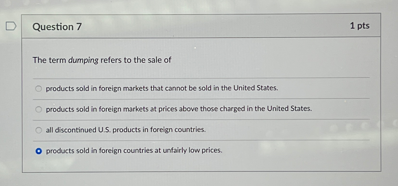  Question 7 1pts The term dumping refers to the sale of