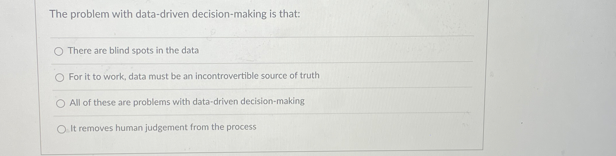  The problem with data-driven decision-making is that: q, There are blind