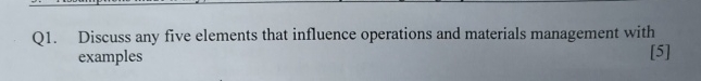  Q1. Discuss any five elements that influence operations and materials management