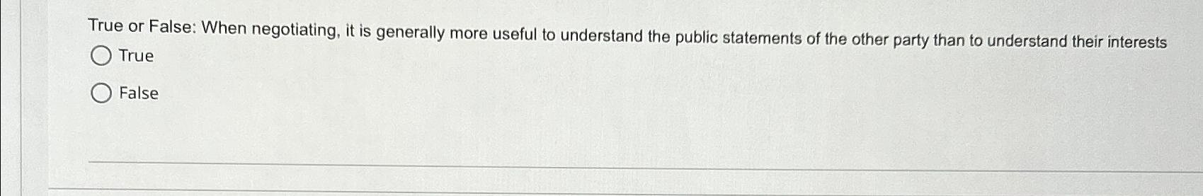  True or False: When negotiating, it is generally more useful to