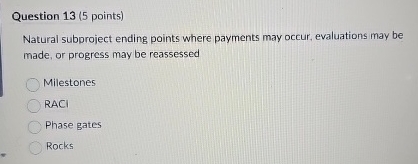  Question 13(5 points) Natural subproject ending points where payments may occur,