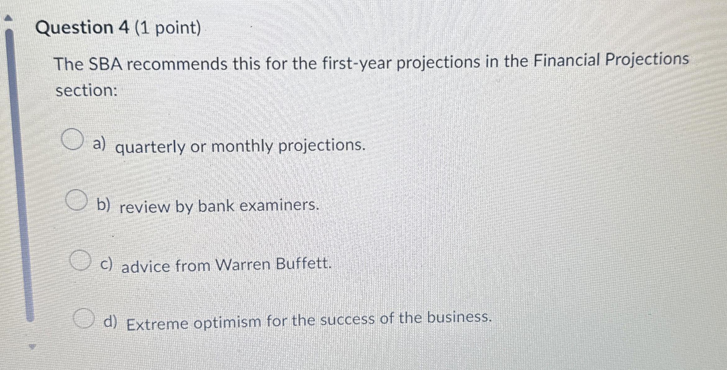  Question 4(1 point) The SBA recommends this for the first-year projections