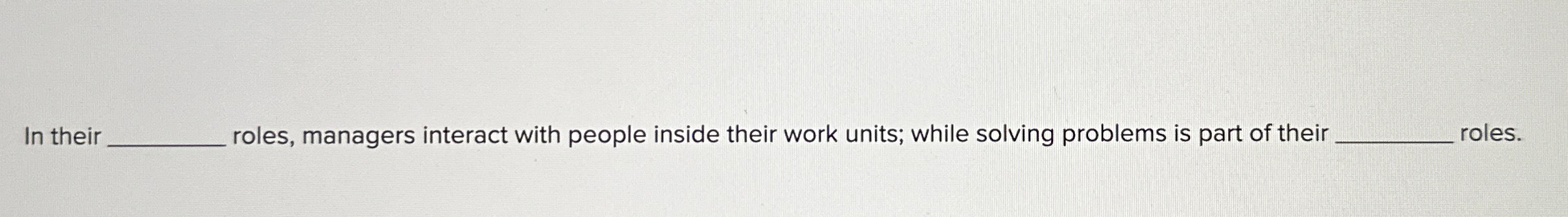  In their _ roles, managers interact with people inside their work