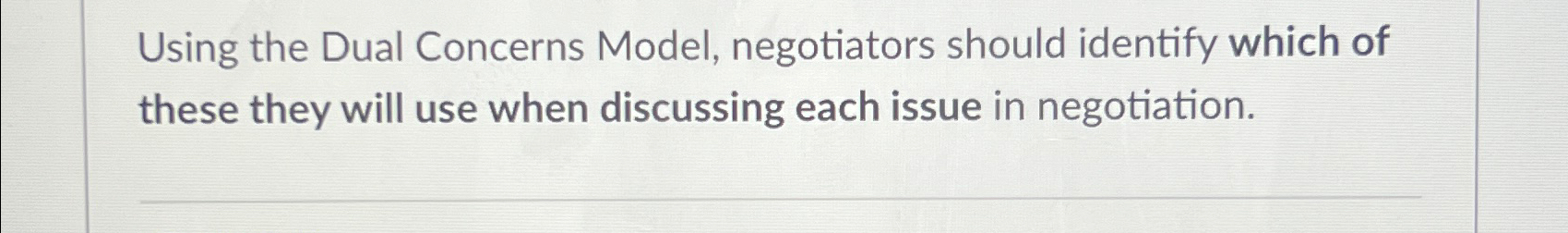  Using the Dual Concerns Model, negotiators should identify which of these