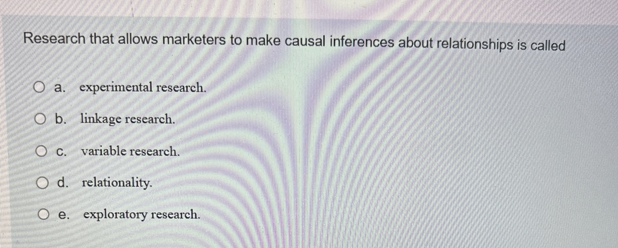  Research that allows marketers to make causal inferences about relationships is