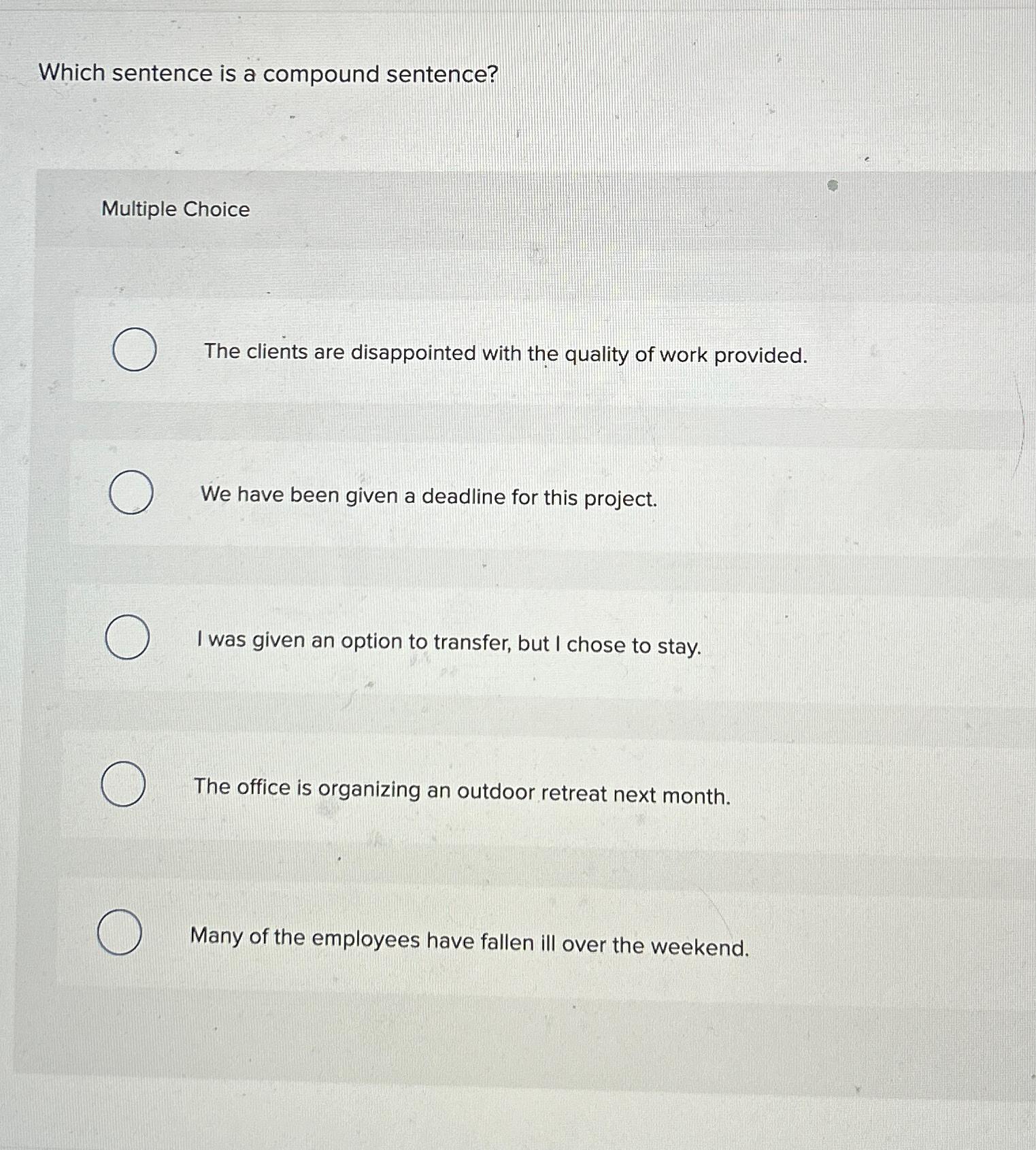  Which sentence is a compound sentence? Multiple Choice The clients are