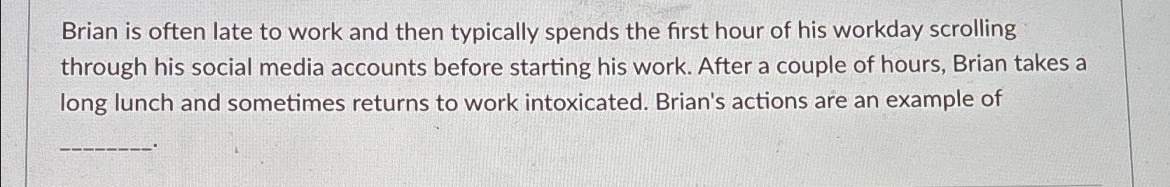  Brian is often late to work and then typically spends the