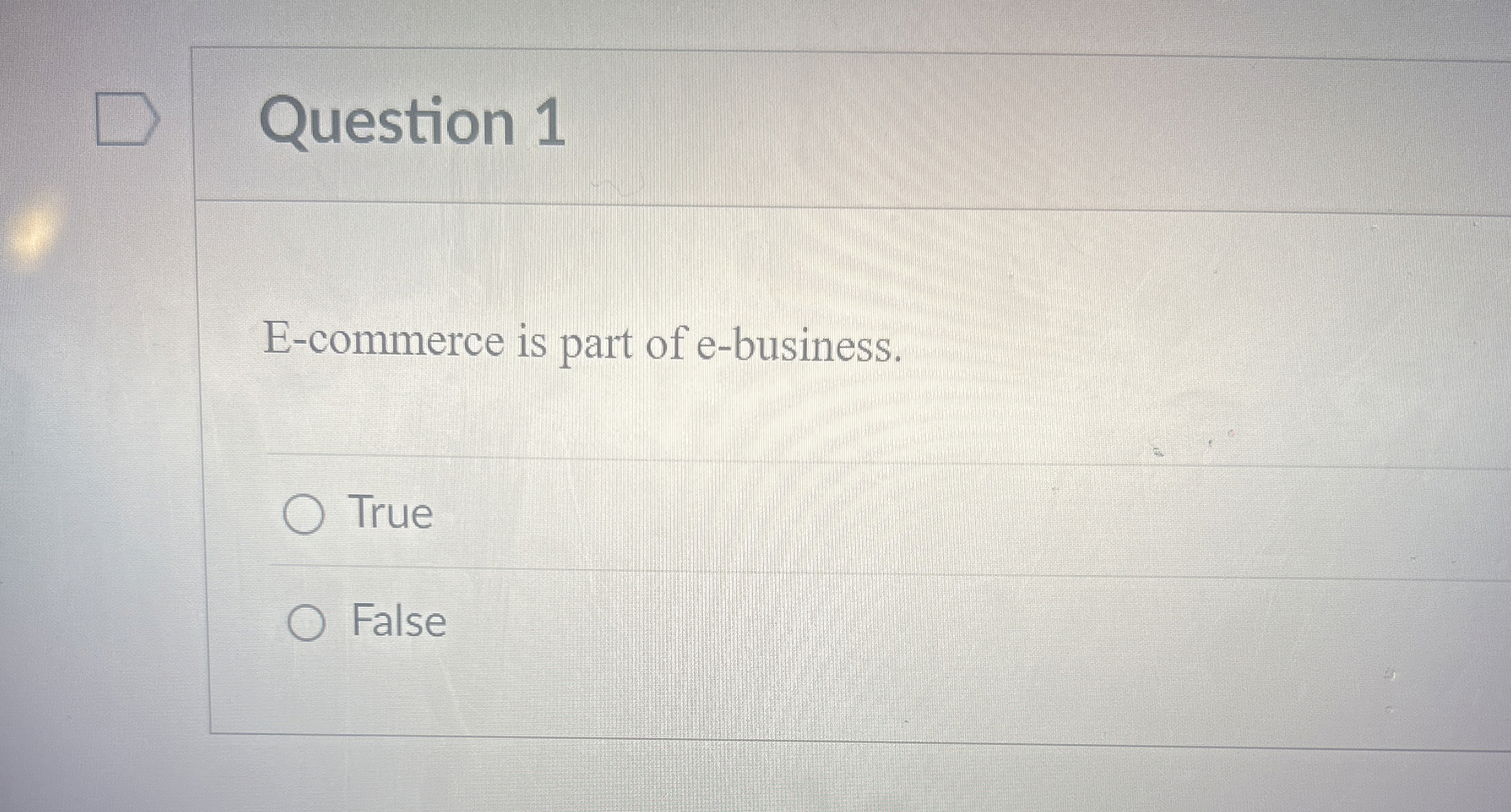  Question 1 E-commerce is part of e-business. True False 