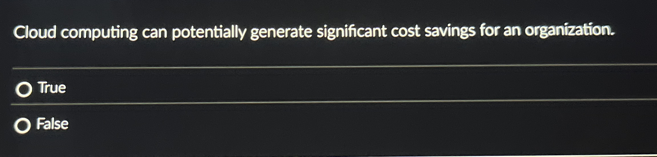  Cloud computing can potentially generate significant cost savings for an organization.