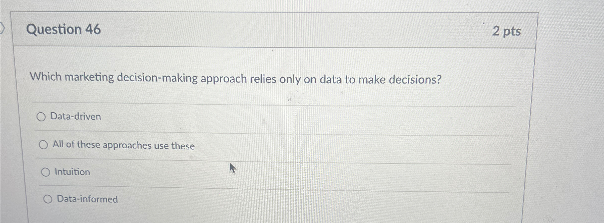  Question 46 2 pts Which marketing decision-making approach relies only on