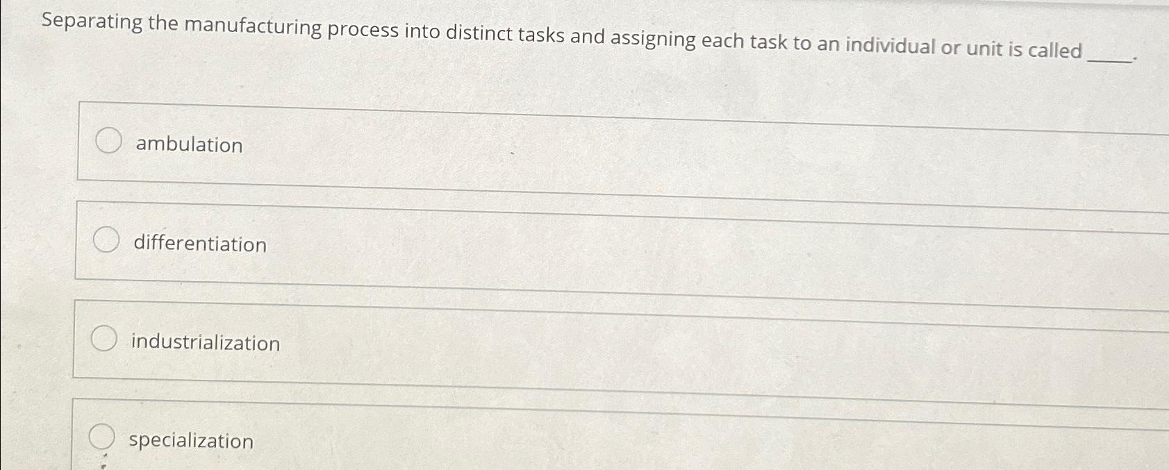  Separating the manufacturing process into distinct tasks and assigning each task