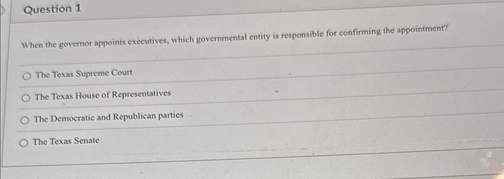  Question 1 When the governor appoints executives, which governmental entity is