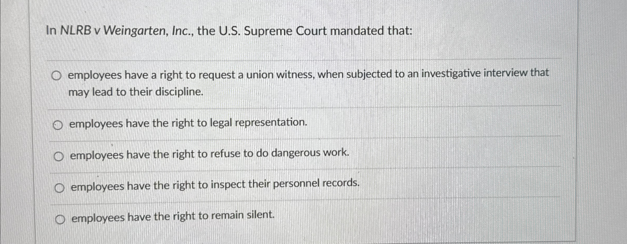  In NLRB v Weingarten, Inc., the U.S. Supreme Court mandated that: