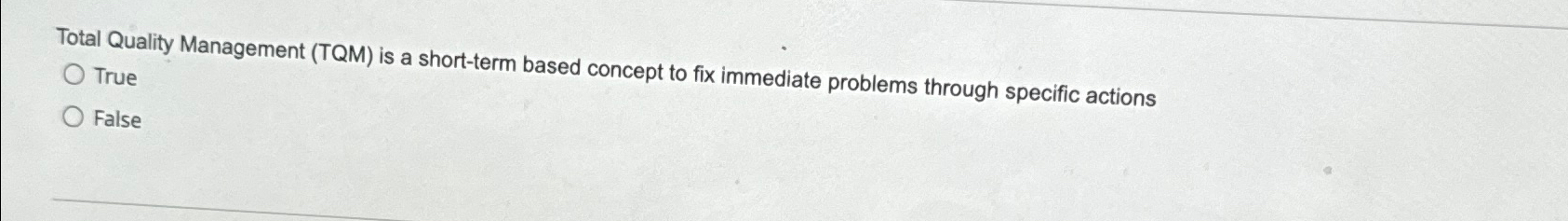  Total Quality Management (TQM) is a short-term based concept to fix