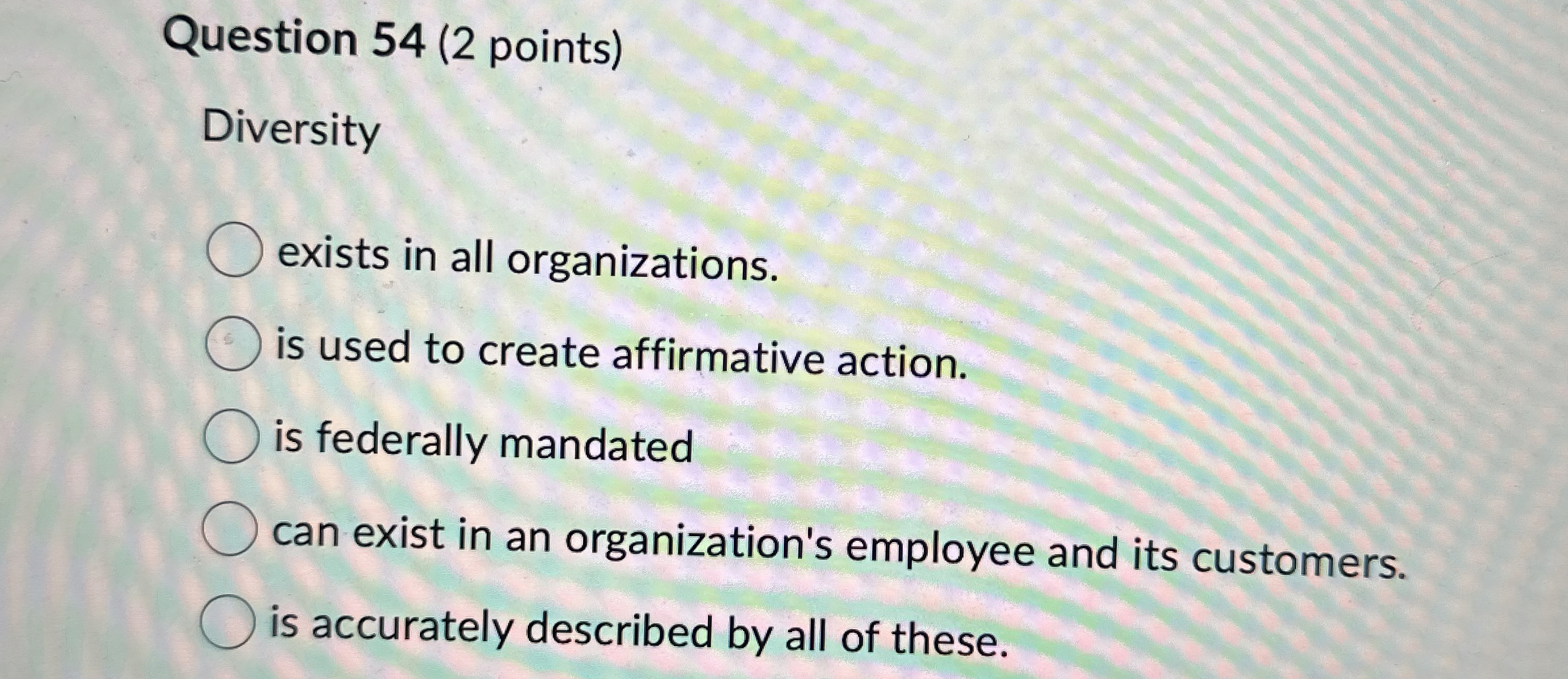  Question 54(2 points) Diversity exists in all organizations. is used to