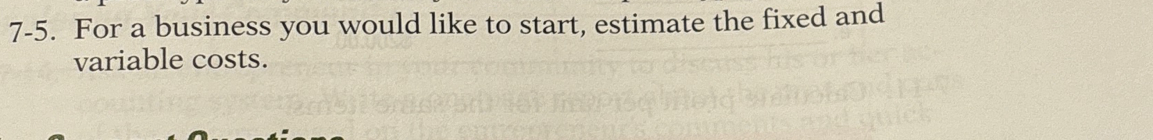  7-5. For a business you would like to start, estimate the