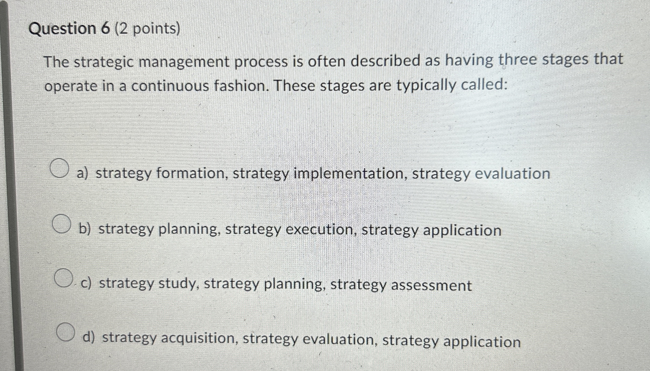  Question 6(2 points) The strategic management process is often described as