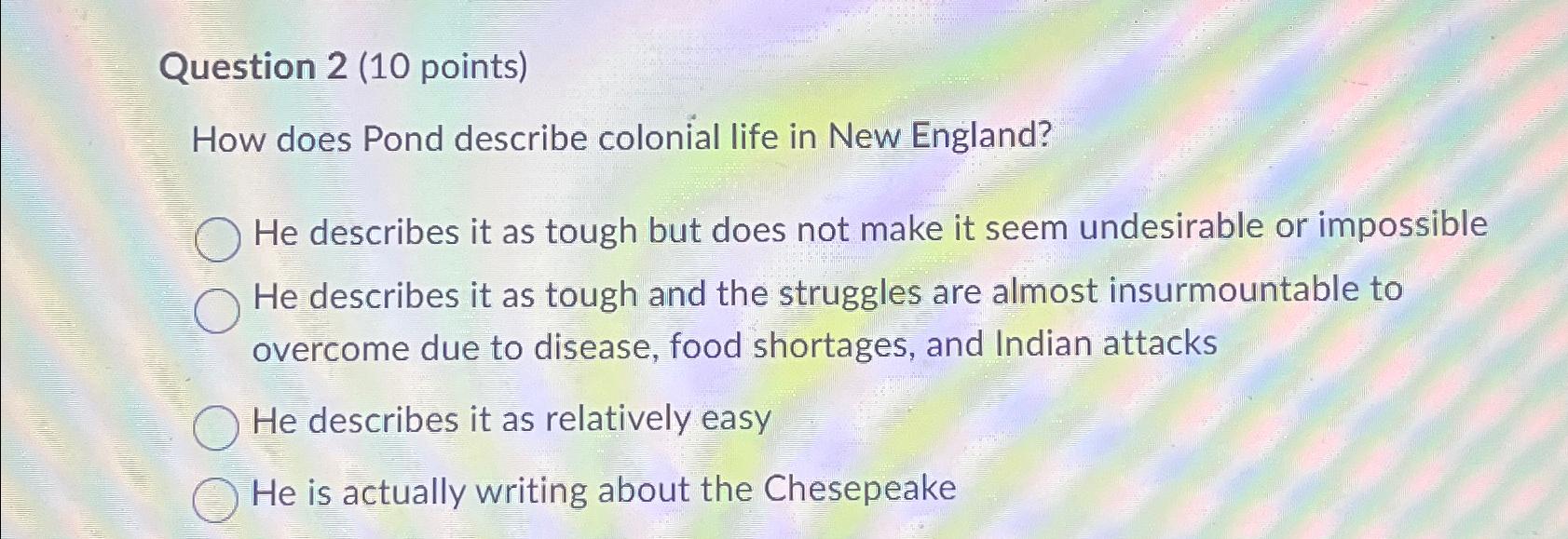  Question 2(10 points) How does Pond describe colonial life in New