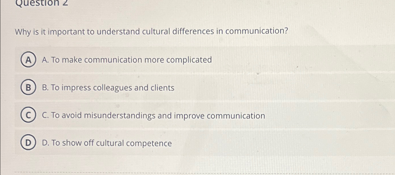  Why is it important to understand cultural differences in communication? A.