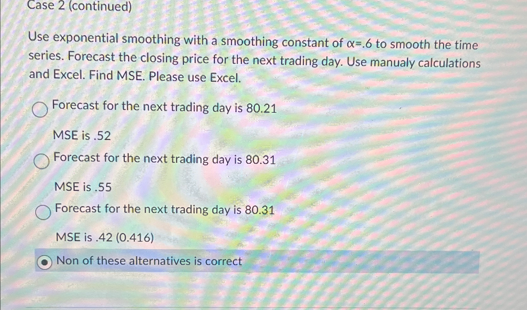  Case 2(continued) Use exponential smoothing with a smoothing constant of =.6