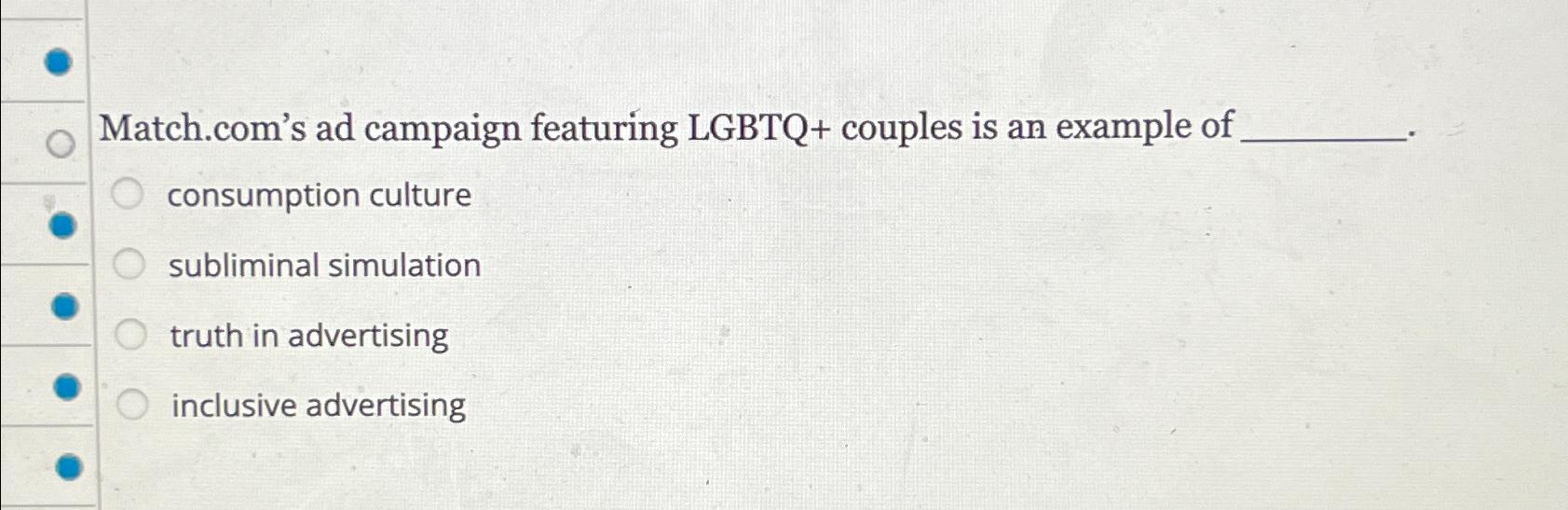  Match.com's ad campaign featuring LGBTQ+ couples is an example of consumption