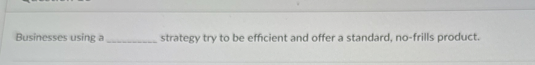  Businesses using a strategy try to be efficient and offer a