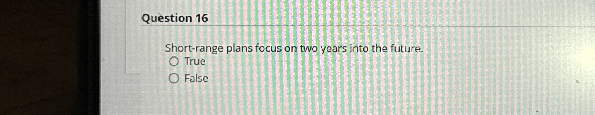  Question 16 Short-range plans focus on two years into the future.