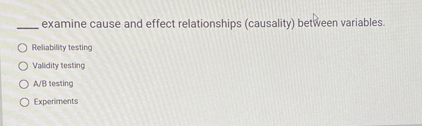  examine cause and effect relationships (causality) between variables. Reliability testing Validity