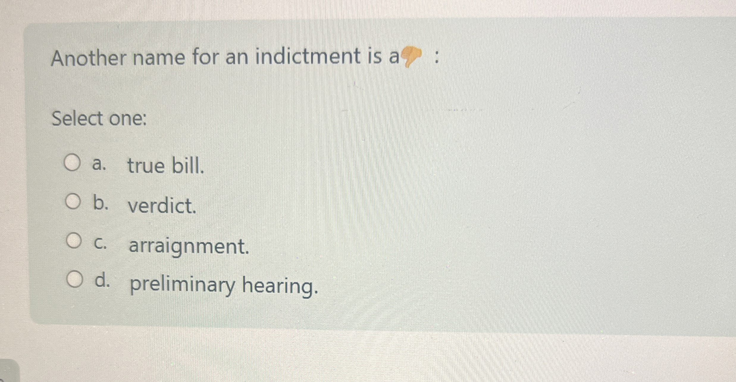  Another name for an indictment is a : Select one: a.