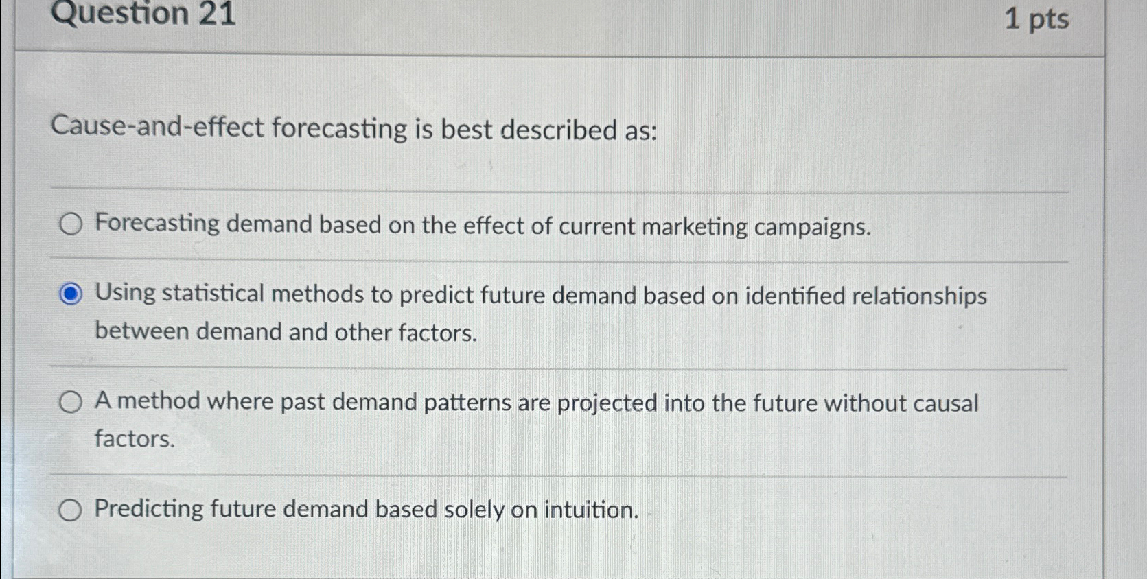  Question 21 1 pts Cause-and-effect forecasting is best described as: Forecasting