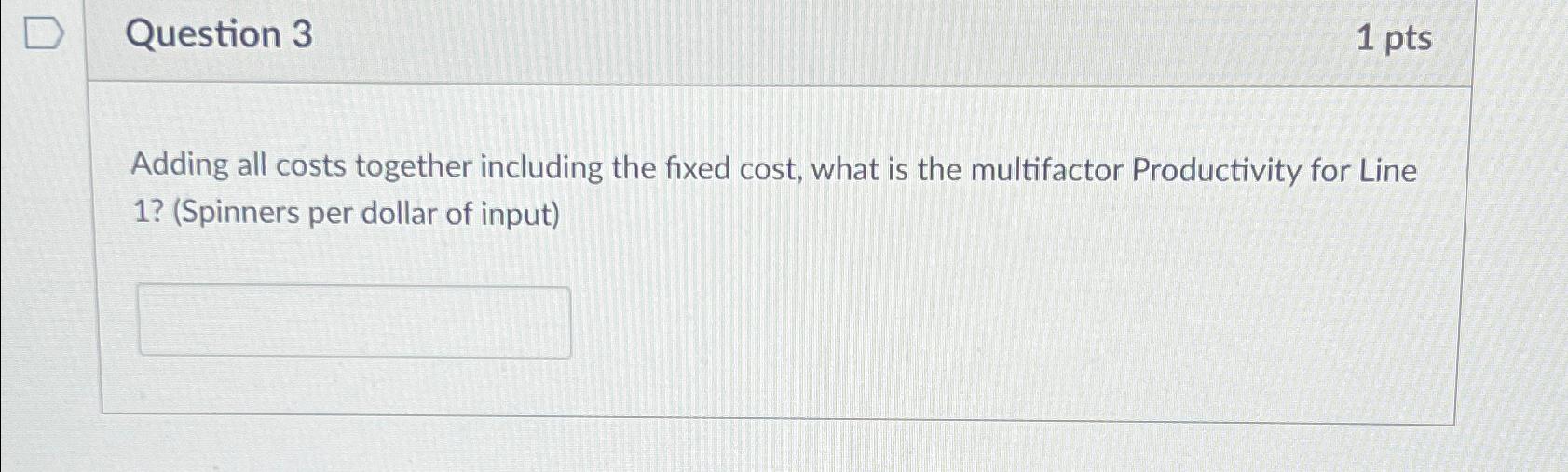  Question 3 1 pts Adding all costs together including the fixed