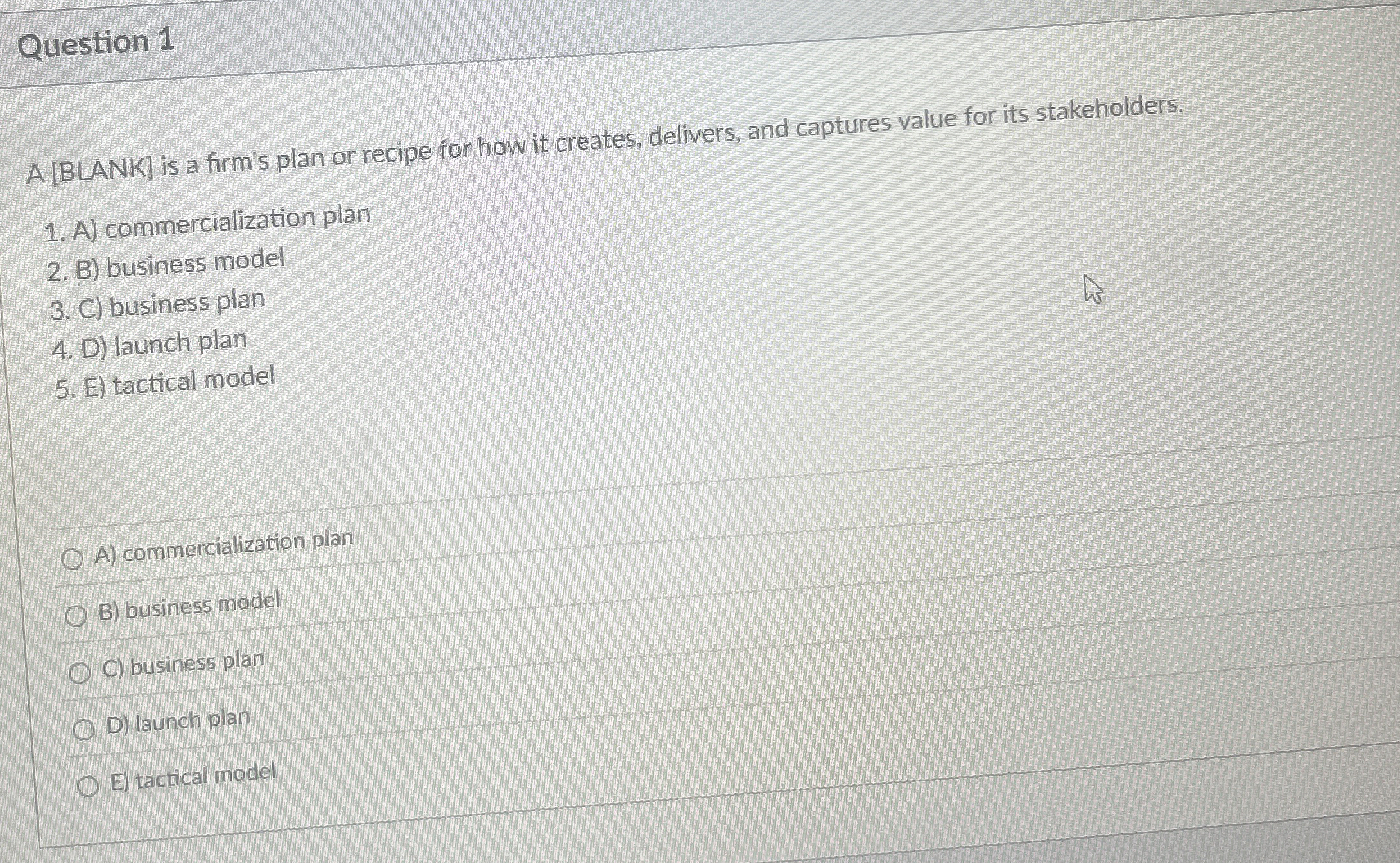  Question 1 A [BLANK] is a firm's plan or recipe for