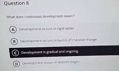  Question 8 What does continuous development mean? Development occurs in rigid