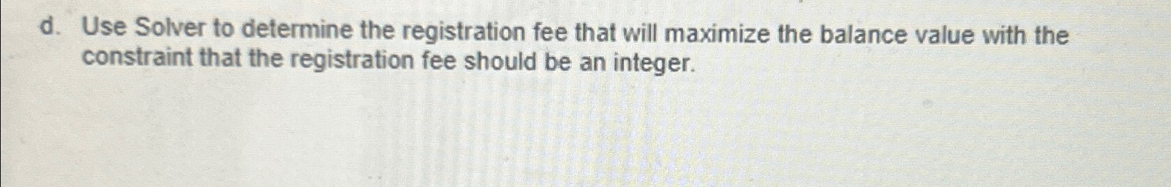  d. Use Solver to determine the registration fee that will maximize