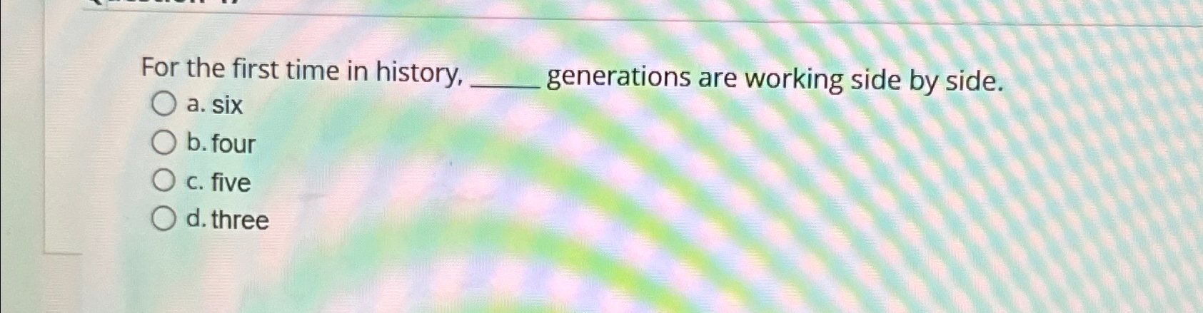  For the first time in history, generations are working side by