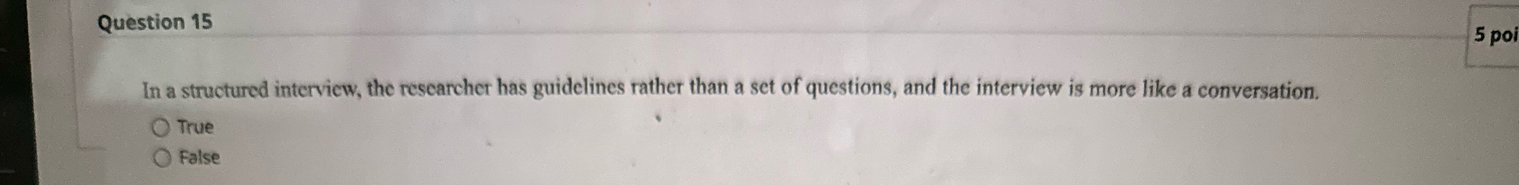  Question 15 In a structured interview, the researcher has guidelines rather
