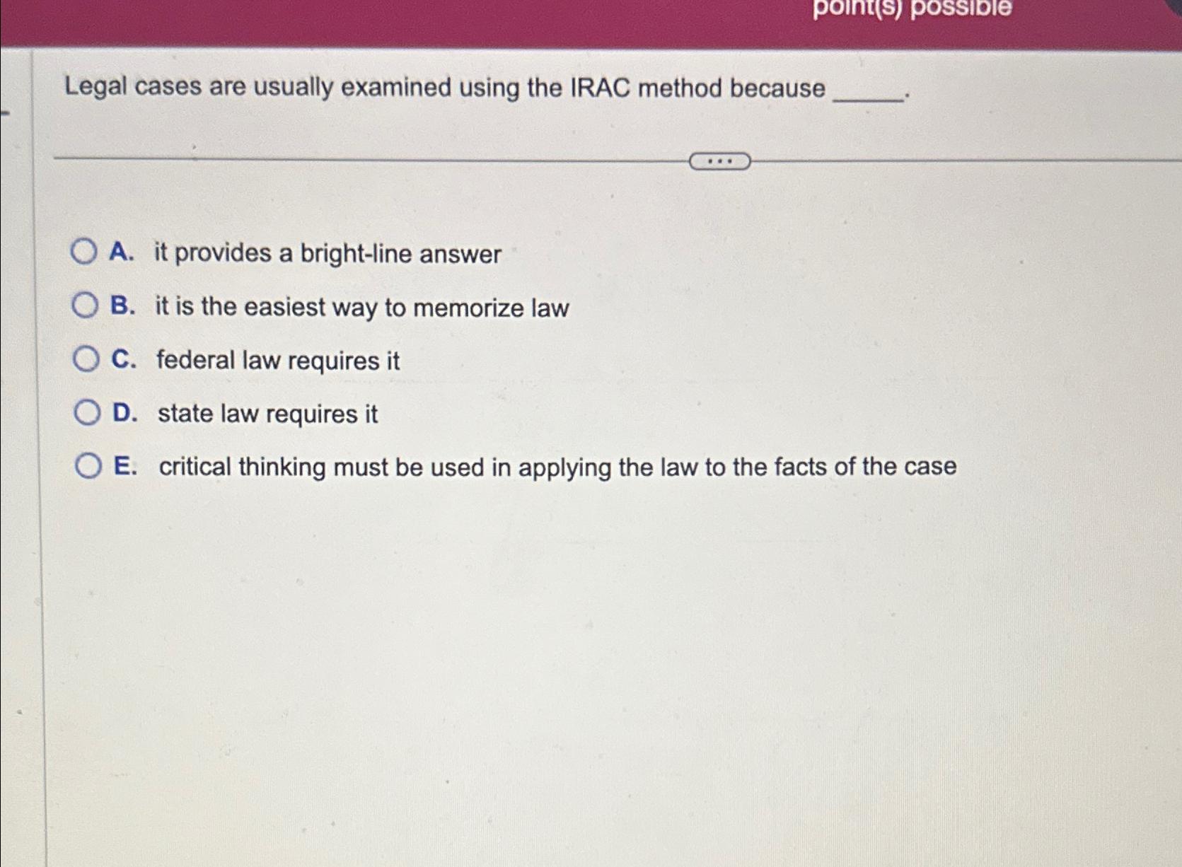  Legal cases are usually examined using the IRAC method because A.
