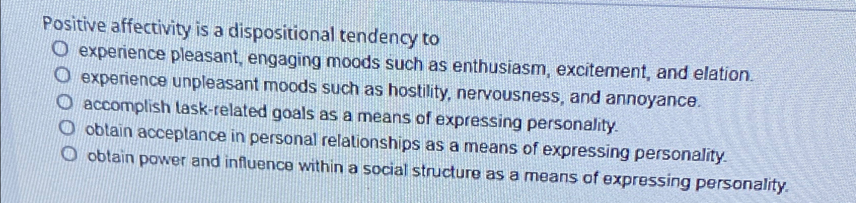  Positive affectivity is a dispositional tendency to experience pleasant, engaging moods