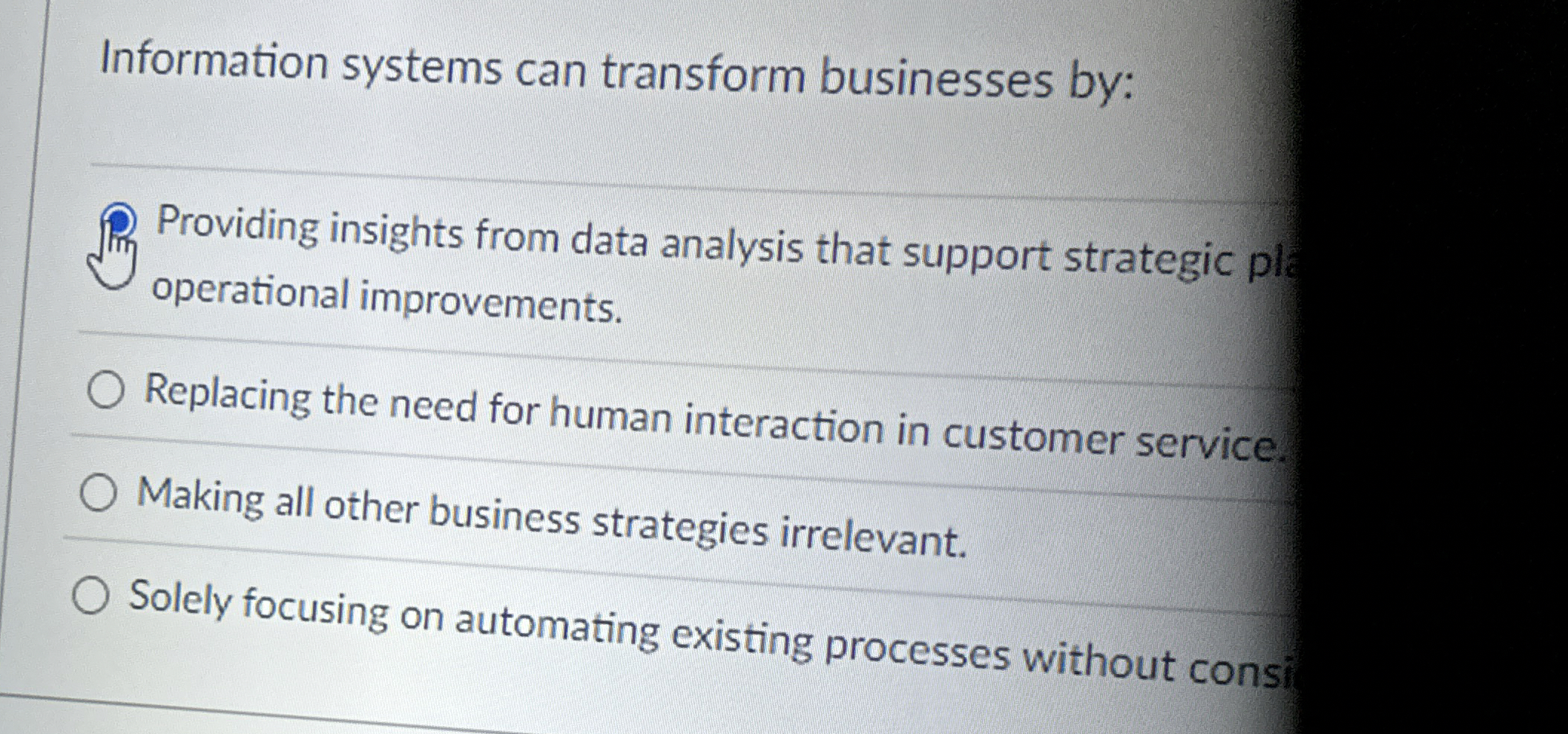  Information systems can transform businesses by: Providing insights from data analysis