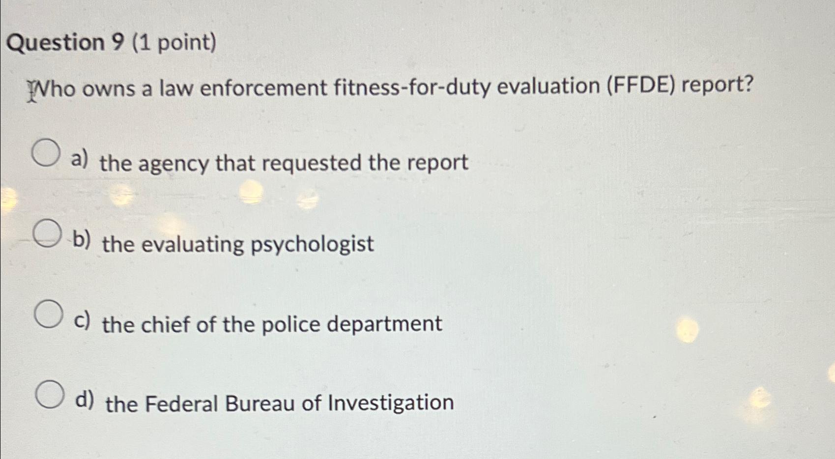  Question 9(1 point) Who owns a law enforcement fitness-for-duty evaluation (FFDE)