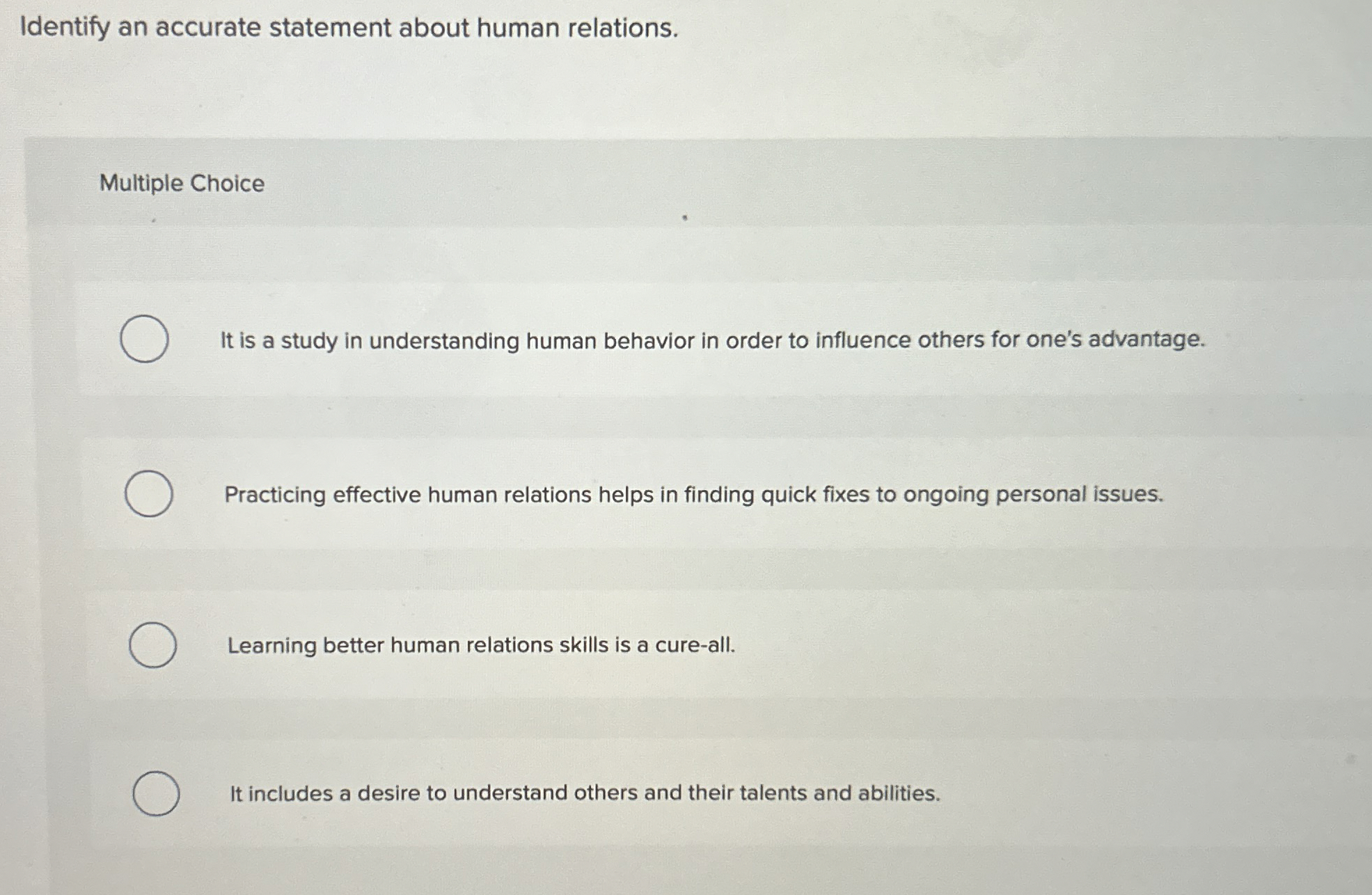  Identify an accurate statement about human relations. Multiple Choice It is