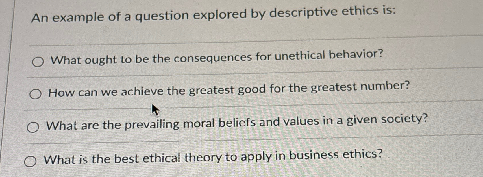  An example of a question explored by descriptive ethics is: What