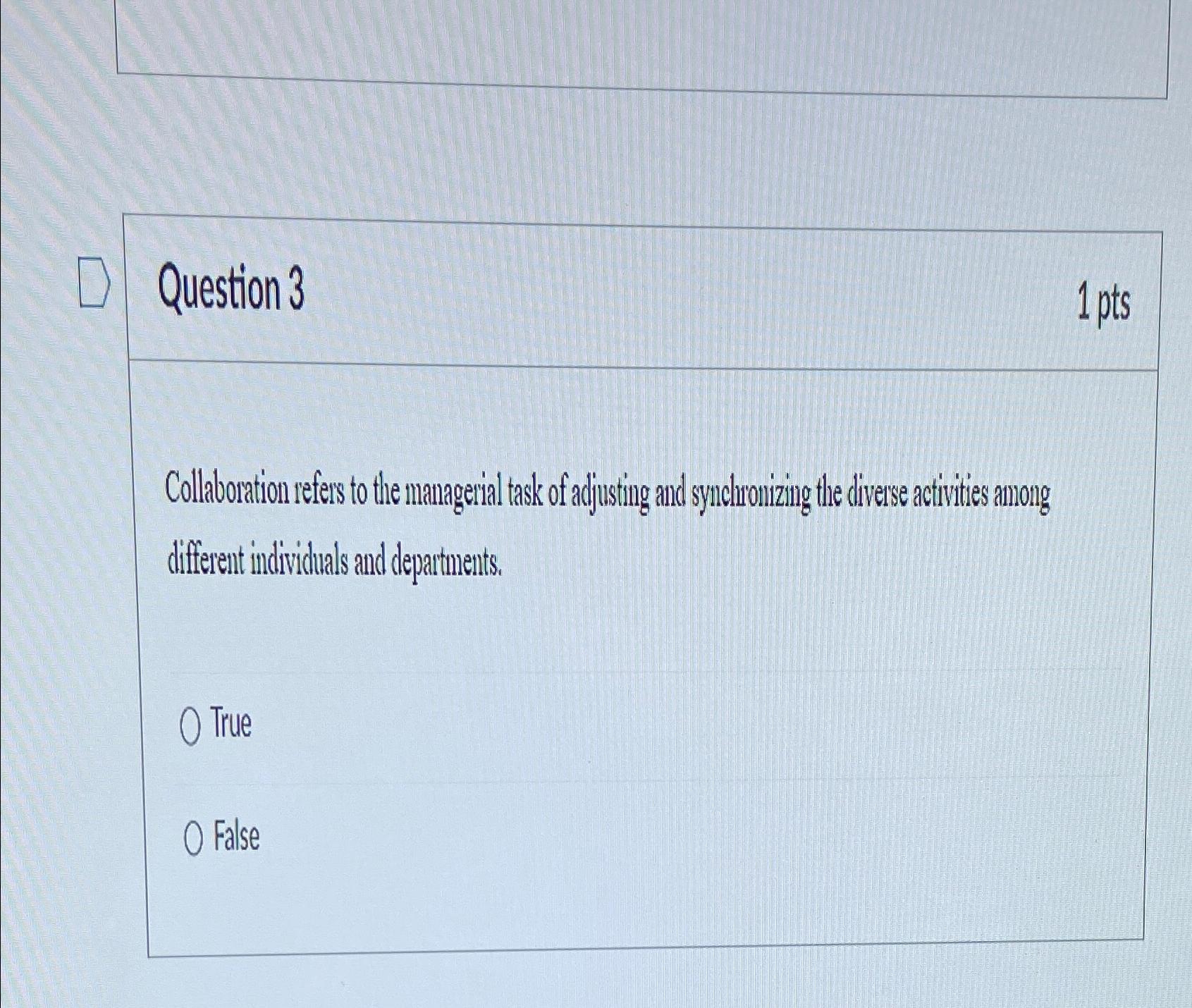  Question 3 1 pts Collabouation refers to the managerial task of